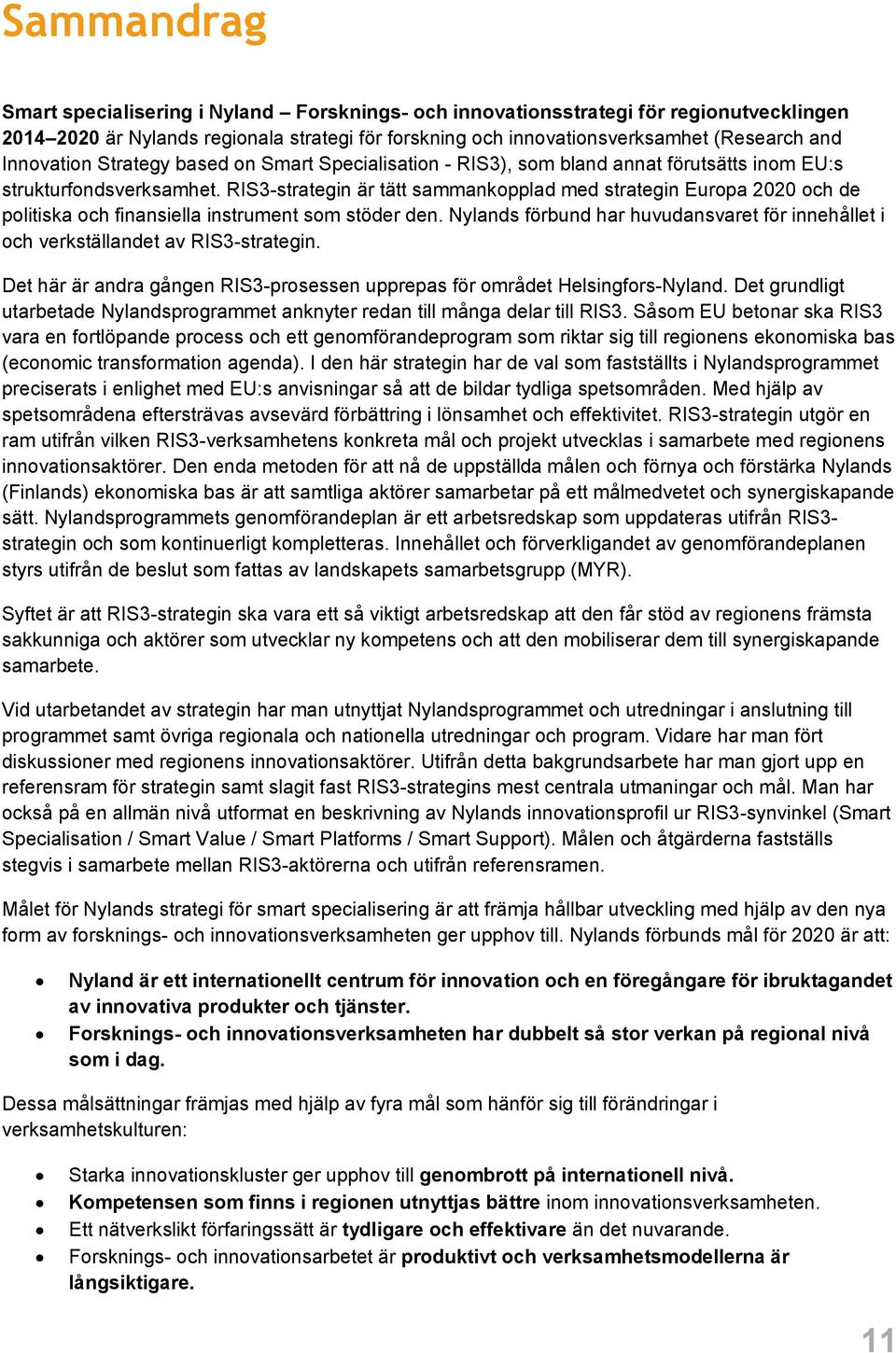 RIS3-strategin är tätt sammankopplad med strategin Europa 2020 och de politiska och finansiella instrument som stöder den.