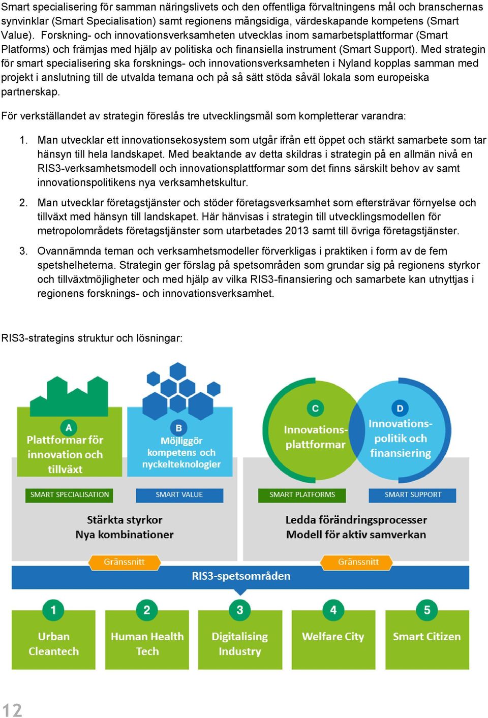 Med strategin för smart specialisering ska forsknings- och innovationsverksamheten i Nyland kopplas samman med projekt i anslutning till de utvalda temana och på så sätt stöda såväl lokala som