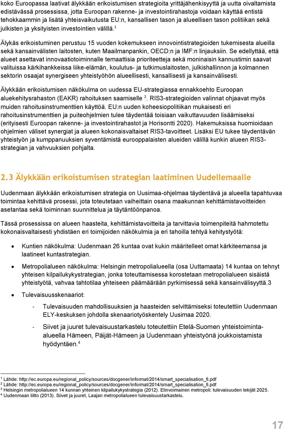 1 Älykäs erikoistuminen perustuu 15 vuoden kokemukseen innovointistrategioiden tukemisesta alueilla sekä kansainvälisten laitosten, kuten Maailmanpankin, OECD:n ja IMF:n linjauksiin.