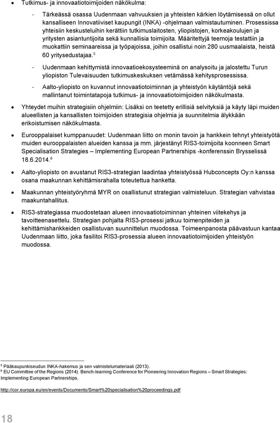 Määritettyjä teemoja testattiin ja muokattiin seminaareissa ja työpajoissa, joihin osallistui noin 280 uusmaalaista, heistä 60 yritysedustajaa.