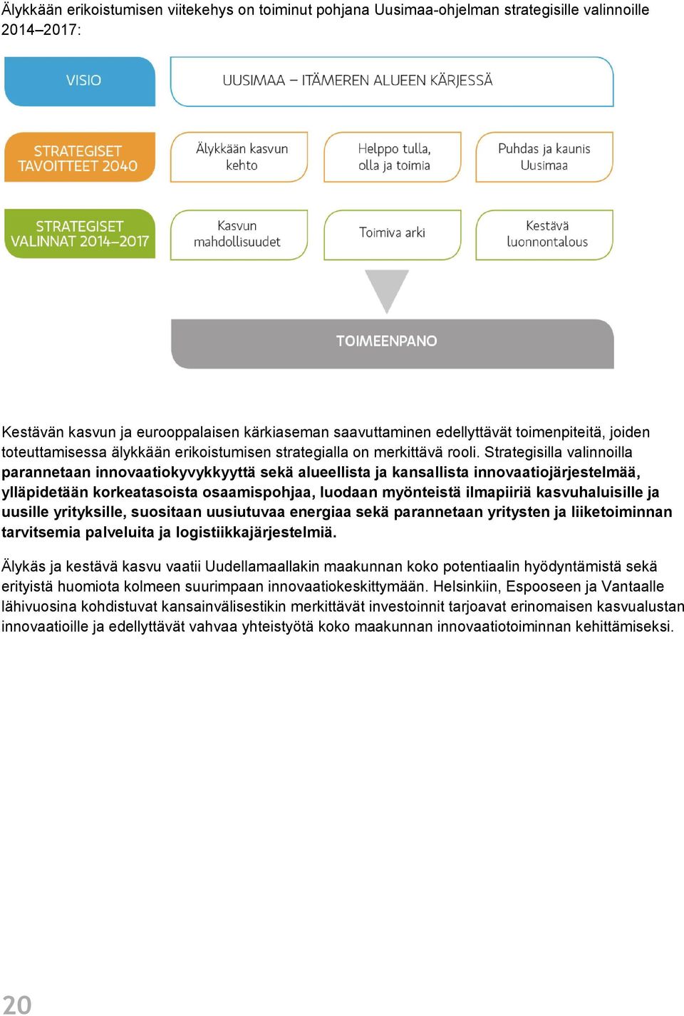 Strategisilla valinnoilla parannetaan innovaatiokyvykkyyttä sekä alueellista ja kansallista innovaatiojärjestelmää, ylläpidetään korkeatasoista osaamispohjaa, luodaan myönteistä ilmapiiriä