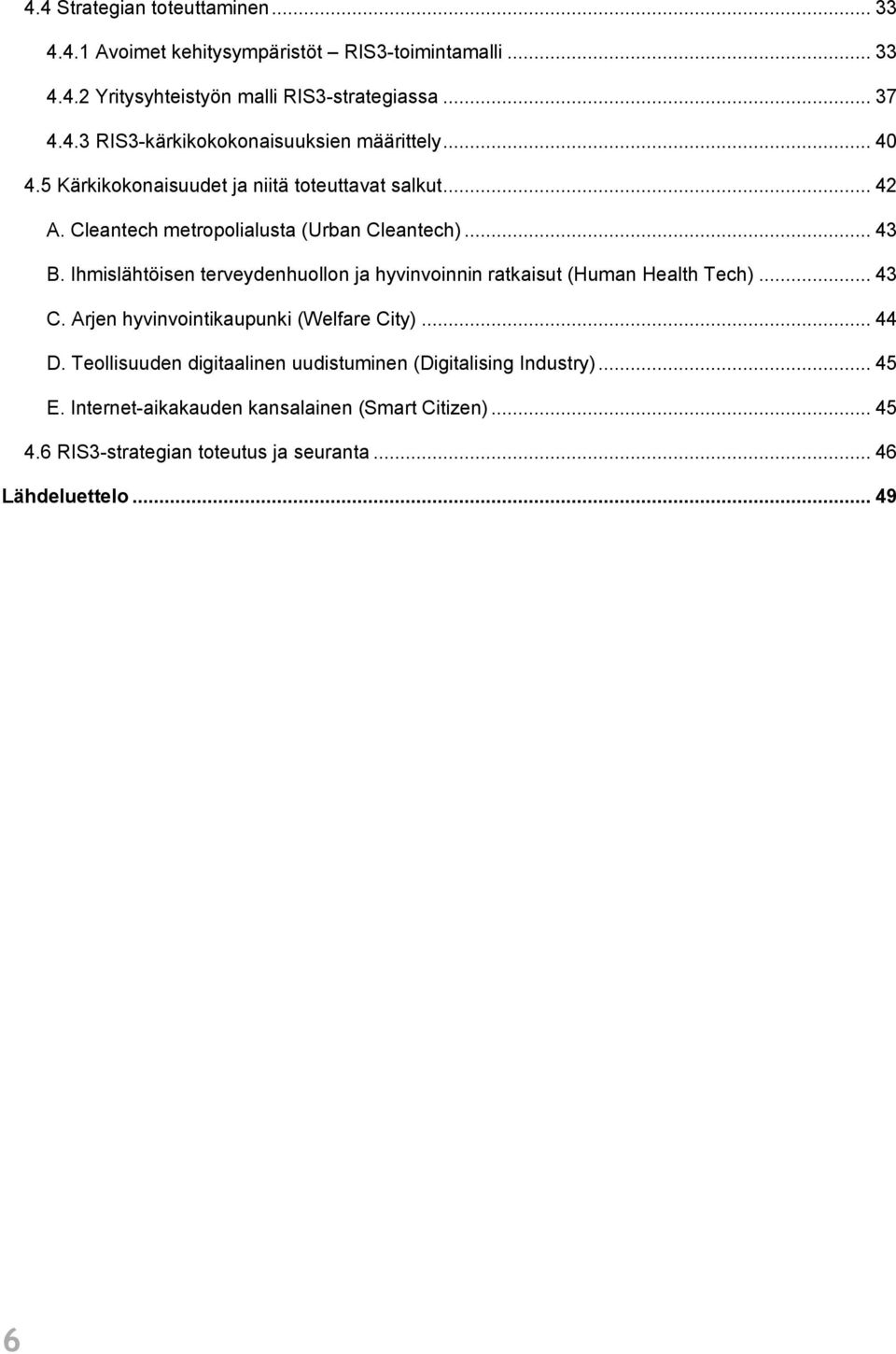 Ihmislähtöisen terveydenhuollon ja hyvinvoinnin ratkaisut (Human Health Tech)... 43 C. Arjen hyvinvointikaupunki (Welfare City)... 44 D.