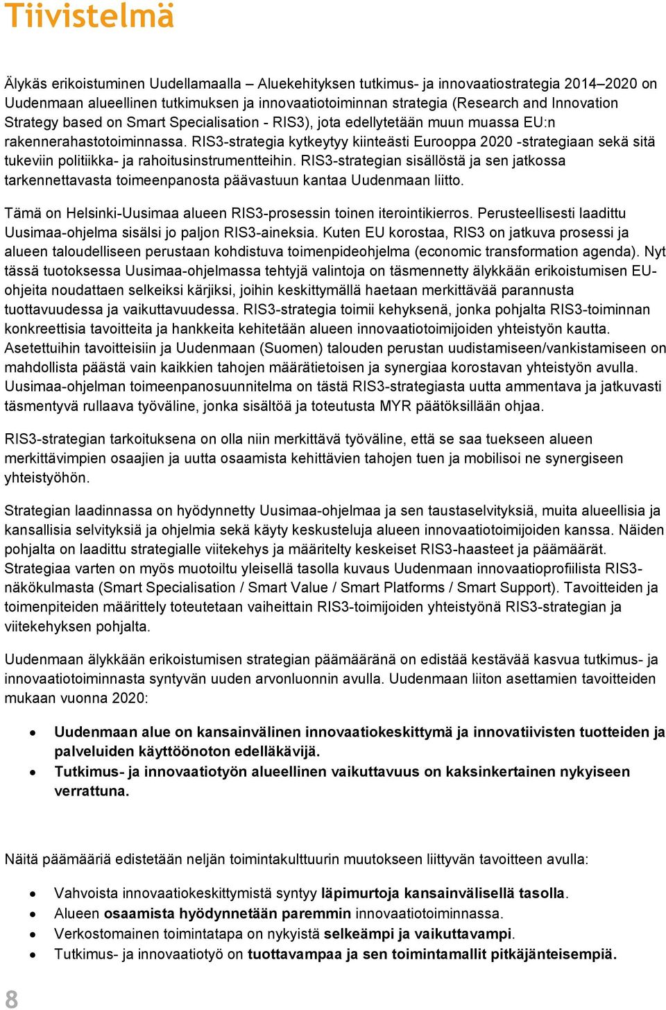 RIS3-strategia kytkeytyy kiinteästi Eurooppa 2020 -strategiaan sekä sitä tukeviin politiikka- ja rahoitusinstrumentteihin.