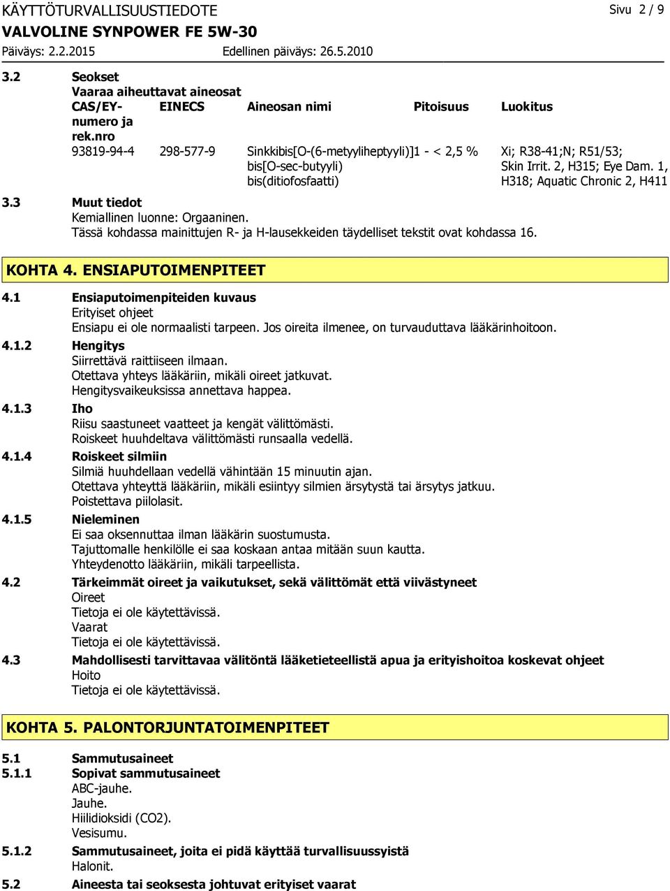 3 Muut tiedot Kemiallinen luonne: Orgaaninen. Tässä kohdassa mainittujen R- ja H-lausekkeiden täydelliset tekstit ovat kohdassa 16. KOHTA 4. ENSIAPUTOIMENPITEET 4.