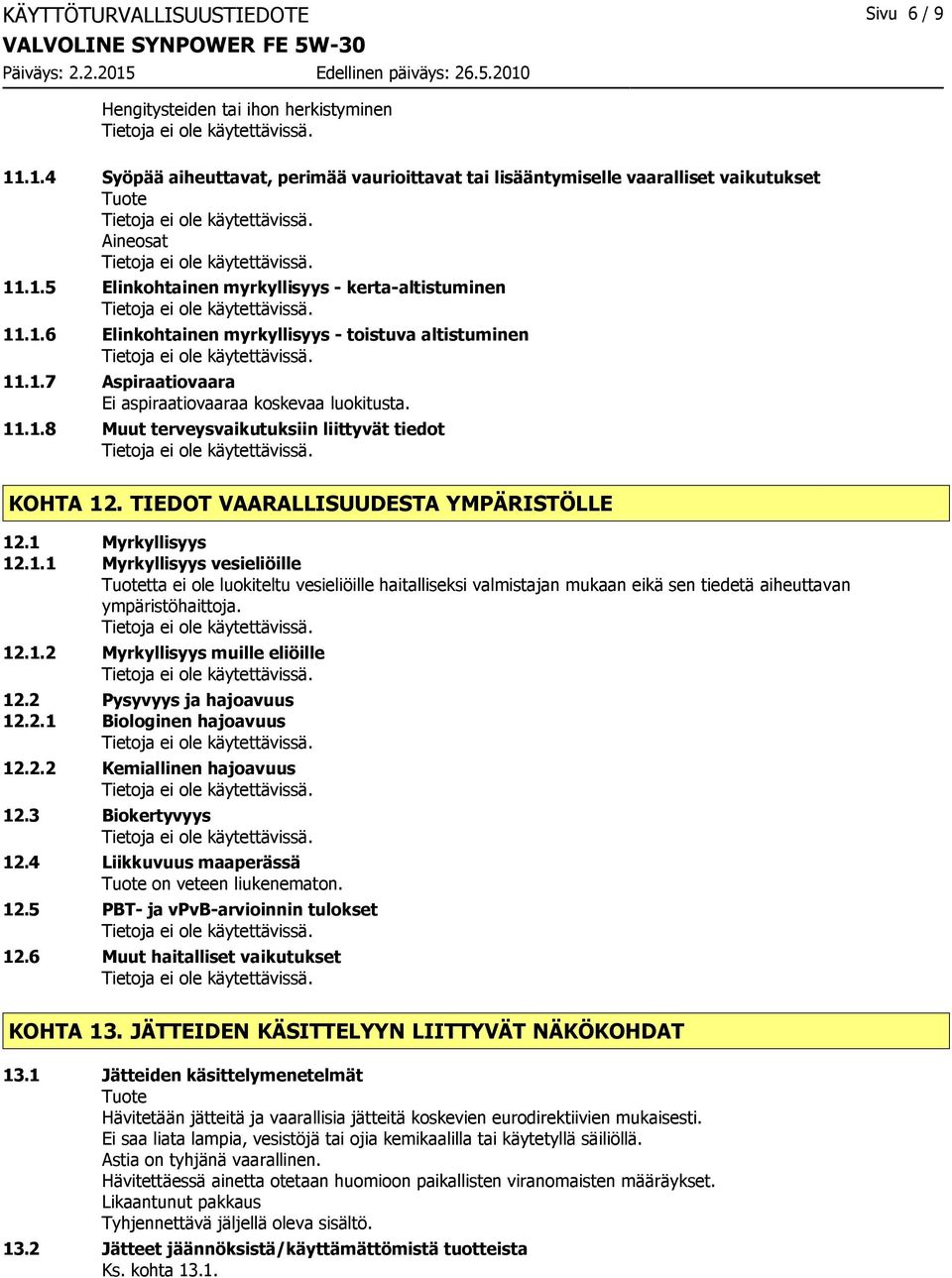 TIEDOT VAARALLISUUDESTA YMPÄRISTÖLLE 12.1 Myrkyllisyys 12.1.1 Myrkyllisyys vesieliöille Tuotetta ei ole luokiteltu vesieliöille haitalliseksi valmistajan mukaan eikä sen tiedetä aiheuttavan ympäristöhaittoja.