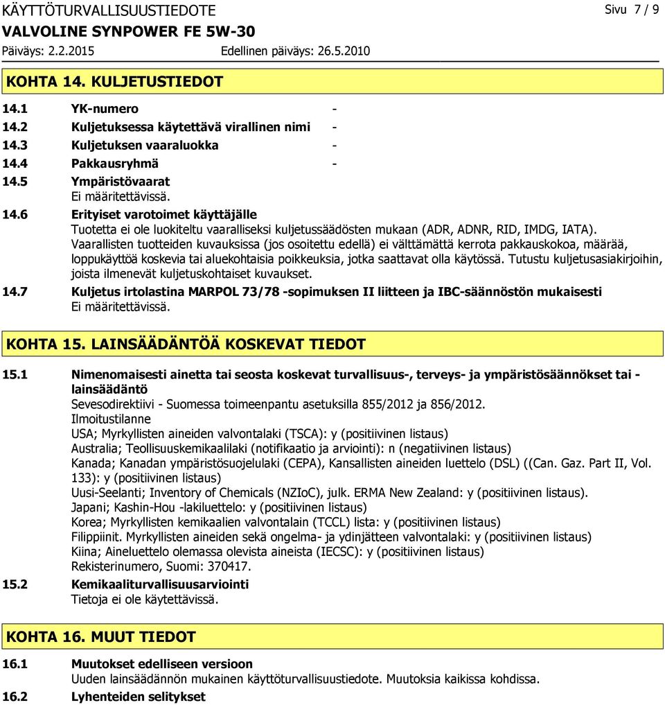 Vaarallisten tuotteiden kuvauksissa (jos osoitettu edellä) ei välttämättä kerrota pakkauskokoa, määrää, loppukäyttöä koskevia tai aluekohtaisia poikkeuksia, jotka saattavat olla käytössä.