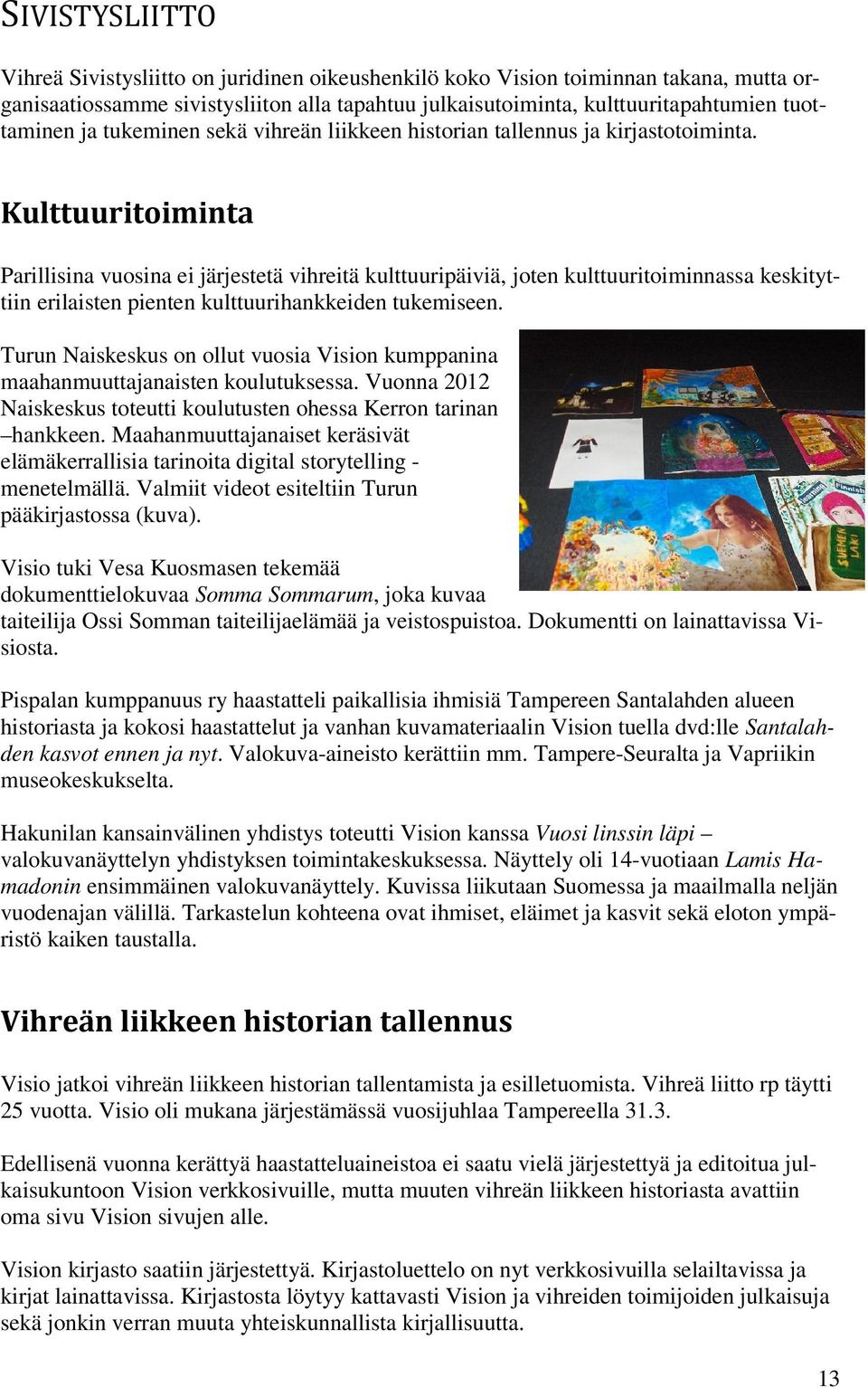 Kulttuuritoiminta Parillisina vuosina ei järjestetä vihreitä kulttuuripäiviä, joten kulttuuritoiminnassa keskityttiin erilaisten pienten kulttuurihankkeiden tukemiseen.