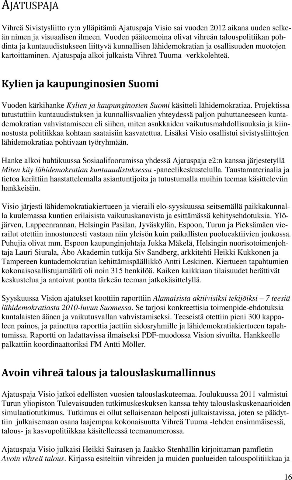 Ajatuspaja alkoi julkaista Vihreä Tuuma -verkkolehteä. Kylien ja kaupunginosien Suomi Vuoden kärkihanke Kylien ja kaupunginosien Suomi käsitteli lähidemokratiaa.