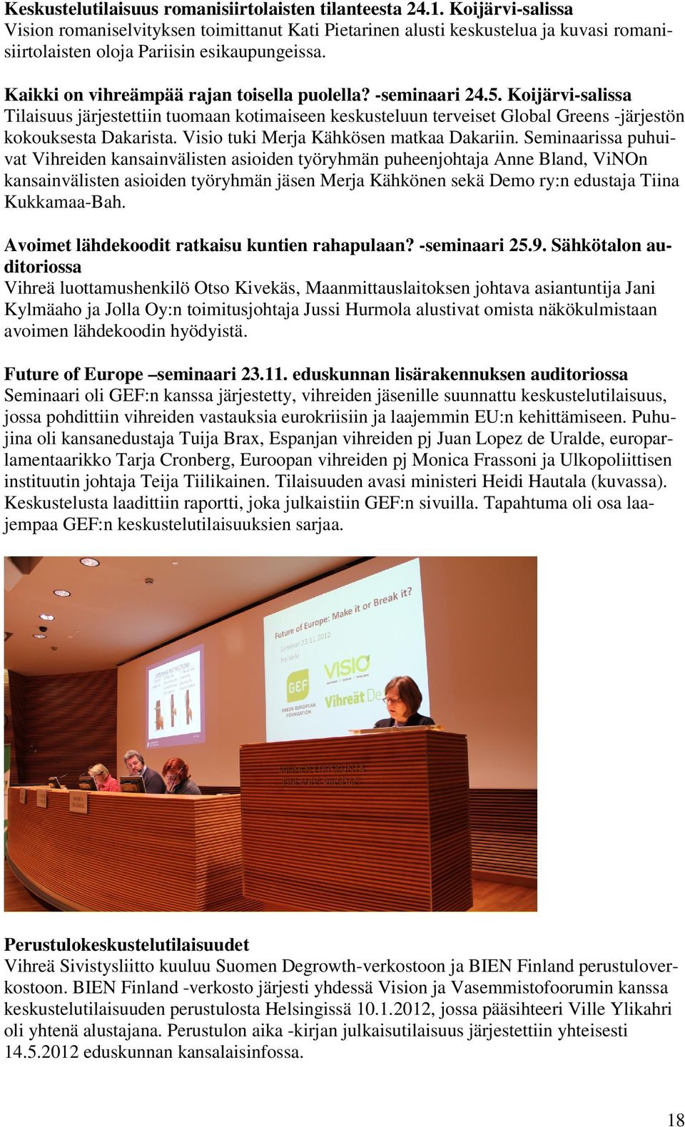 -seminaari 24.5. Koijärvi-salissa Tilaisuus järjestettiin tuomaan kotimaiseen keskusteluun terveiset Global Greens -järjestön kokouksesta Dakarista. Visio tuki Merja Kähkösen matkaa Dakariin.