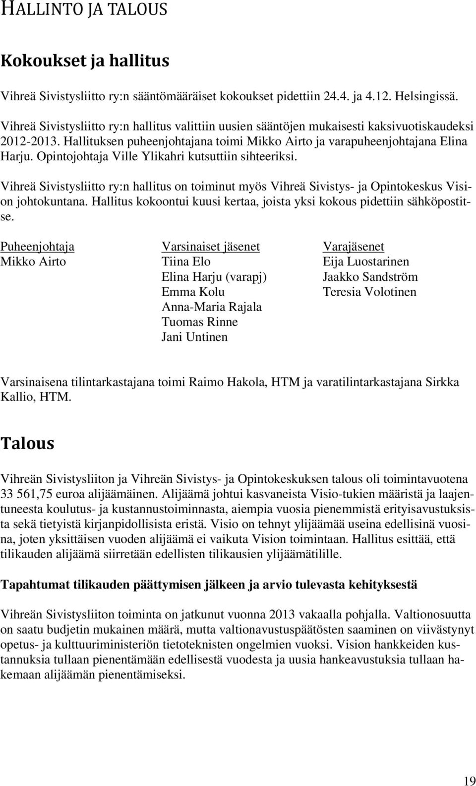 Opintojohtaja Ville Ylikahri kutsuttiin sihteeriksi. Vihreä Sivistysliitto ry:n hallitus on toiminut myös Vihreä Sivistys- ja Opintokeskus Vision johtokuntana.