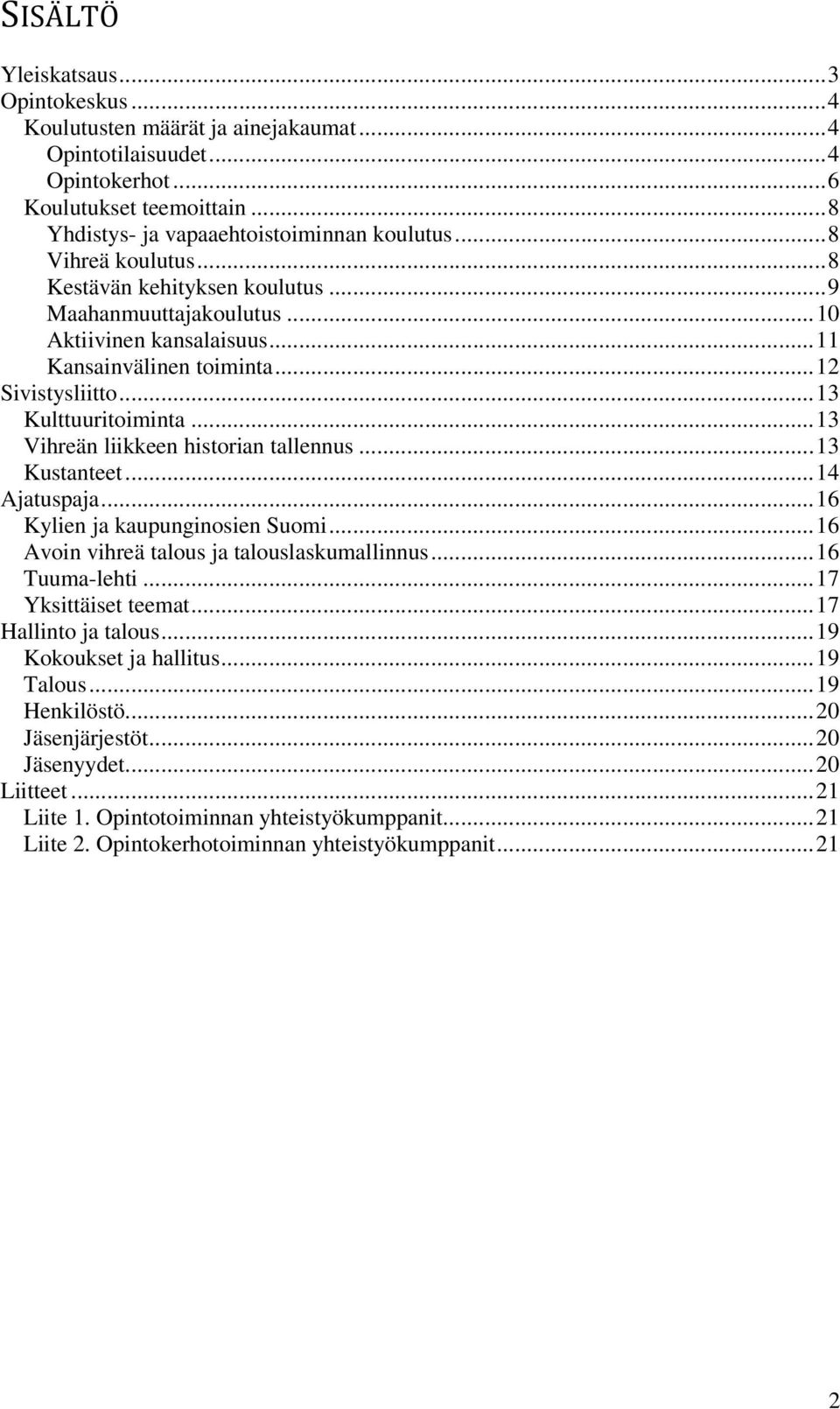 ..13 Vihreän liikkeen historian tallennus...13 Kustanteet...14 Ajatuspaja...16 Kylien ja kaupunginosien Suomi...16 Avoin vihreä talous ja talouslaskumallinnus...16 Tuuma-lehti...17 Yksittäiset teemat.