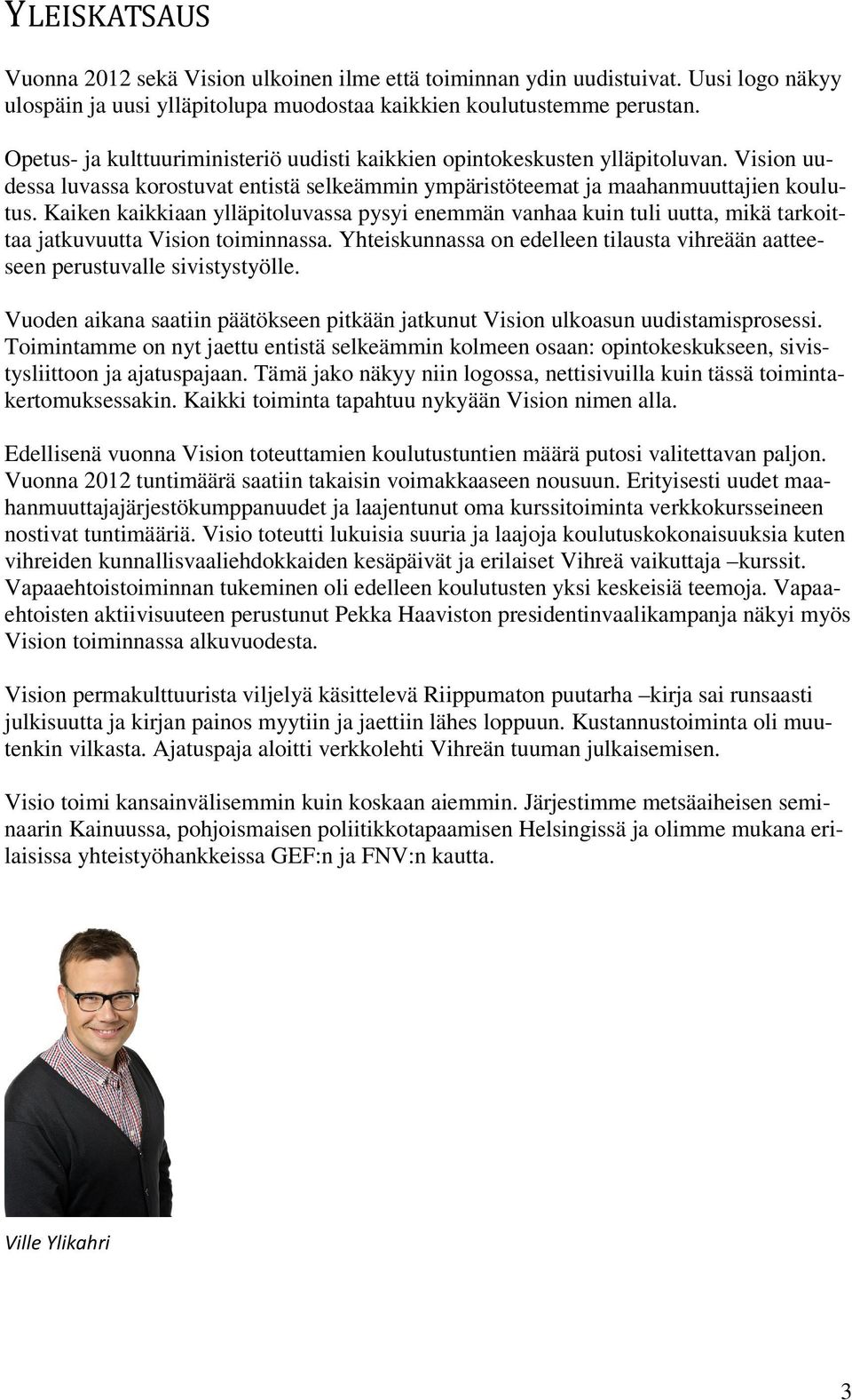 Kaiken kaikkiaan ylläpitoluvassa pysyi enemmän vanhaa kuin tuli uutta, mikä tarkoittaa jatkuvuutta Vision toiminnassa.