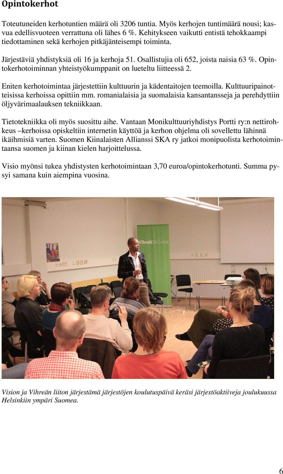 Opintokerhotoiminnan yhteistyökumppanit on lueteltu liitteessä 2. Eniten kerhotoimintaa järjestettiin kulttuurin ja kädentaitojen teemoilla. Kulttuuripainotteisissa kerhoissa opittiin mm.