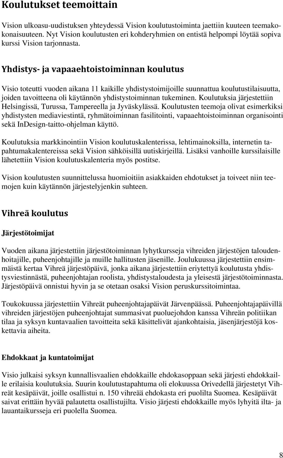 Yhdistys- ja vapaaehtoistoiminnan koulutus Visio toteutti vuoden aikana 11 kaikille yhdistystoimijoille suunnattua koulutustilaisuutta, joiden tavoitteena oli käytännön yhdistystoiminnan tukeminen.