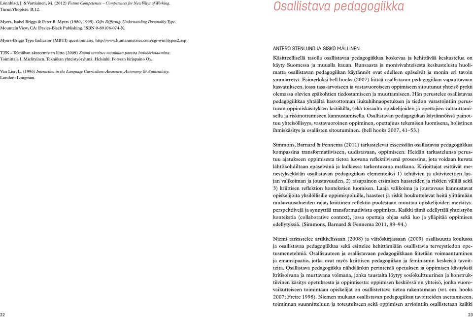 com/cgi-win/jtypes2.asp TEK - Tekniikan akateemisten liitto (2009) Suomi tarvitsee maailman parasta insinööriosaamista. Toimittaja I. Mielityinen. Tekniikan yhteistyöryhmä.