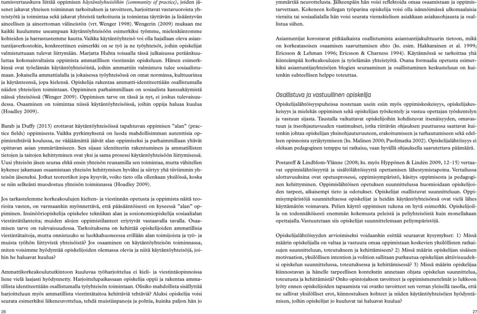 Wengerin (2009) mukaan me kaikki kuulumme useampaan käytäntöyhteisöön esimerkiksi työmme, mielenkiintomme kohteiden ja harrastustemme kautta.