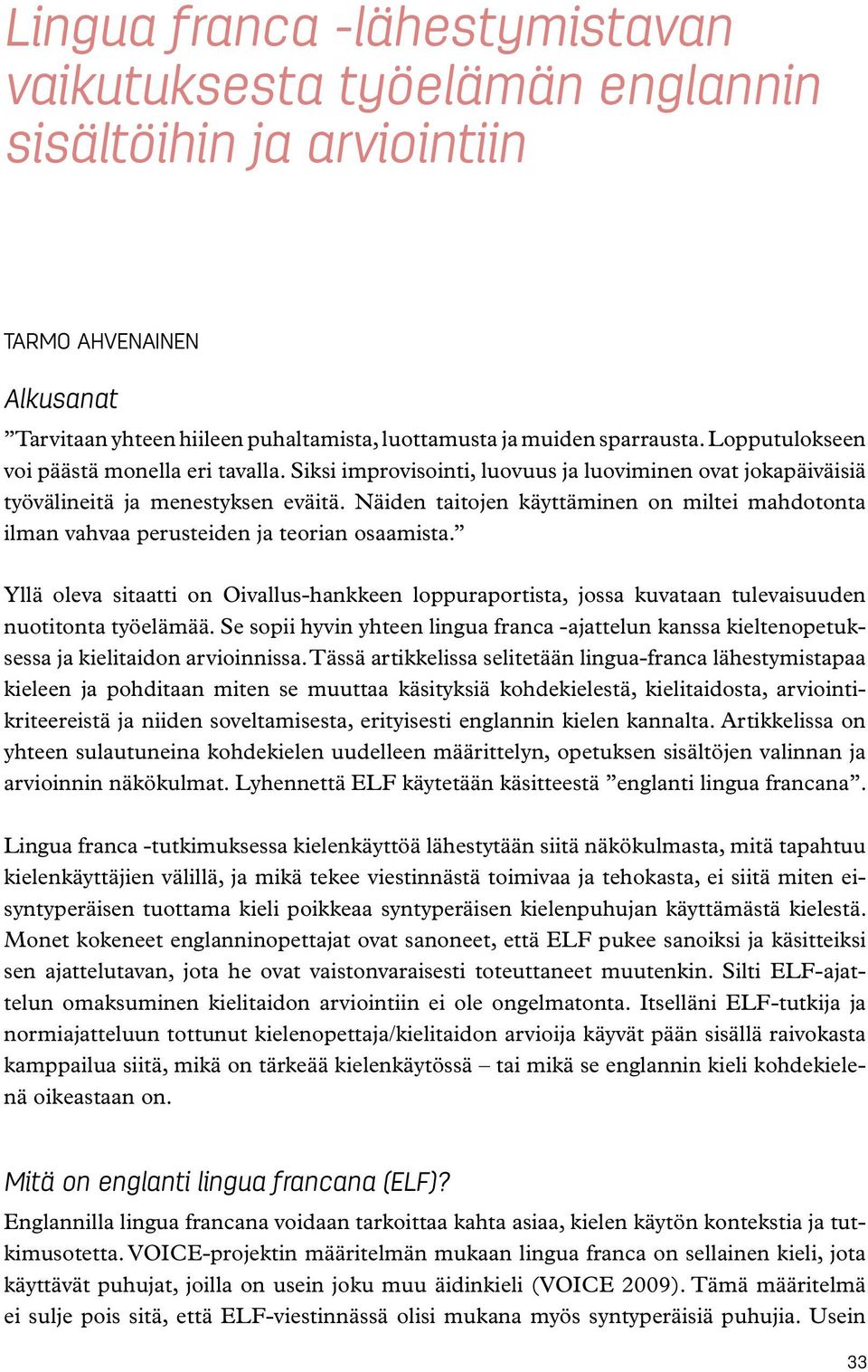 Näiden taitojen käyttäminen on miltei mahdotonta ilman vahvaa perusteiden ja teorian osaamista.