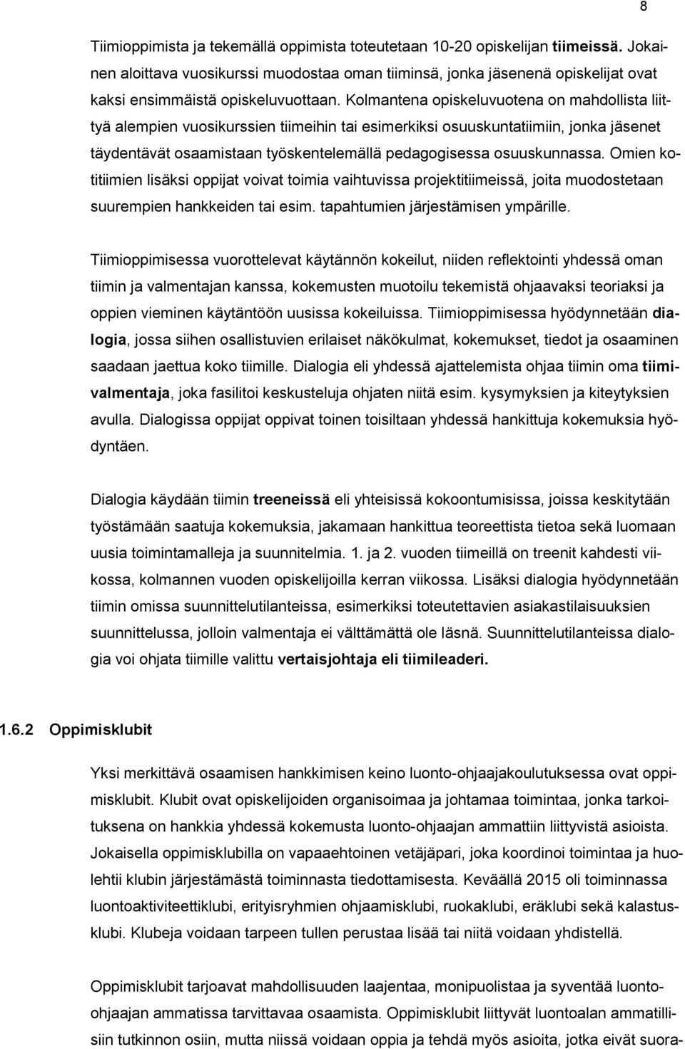 Omien ktitiimien lisäksi ppijat vivat timia vaihtuvissa prjektitiimeissä, jita mudstetaan suurempien hankkeiden tai esim. tapahtumien järjestämisen ympärille.