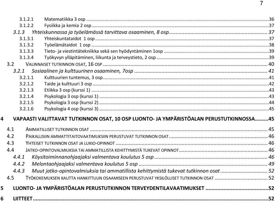 .. 41 3.2.1.1 Kulttuurien tuntemus, 3 sp...41 3.2.1.2 3.2.1.3 Taide ja kulttuuri 3 sp...42 Etiikka 3 sp (kurssi 1)...43 3.2.1.4 3.2.1.5 Psyklgia 3 sp (kurssi 1)...43 Psyklgia 3 sp (kurssi 2)...44 3.2.1.6 Psyklgia 4 sp (kurssi 3).