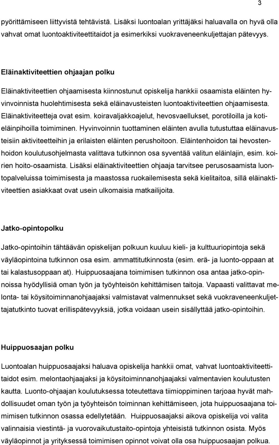 Eläinaktiviteetteja vat esim. kiravaljakkajelut, hevsvaellukset, prtililla ja ktieläinpihilla timiminen.