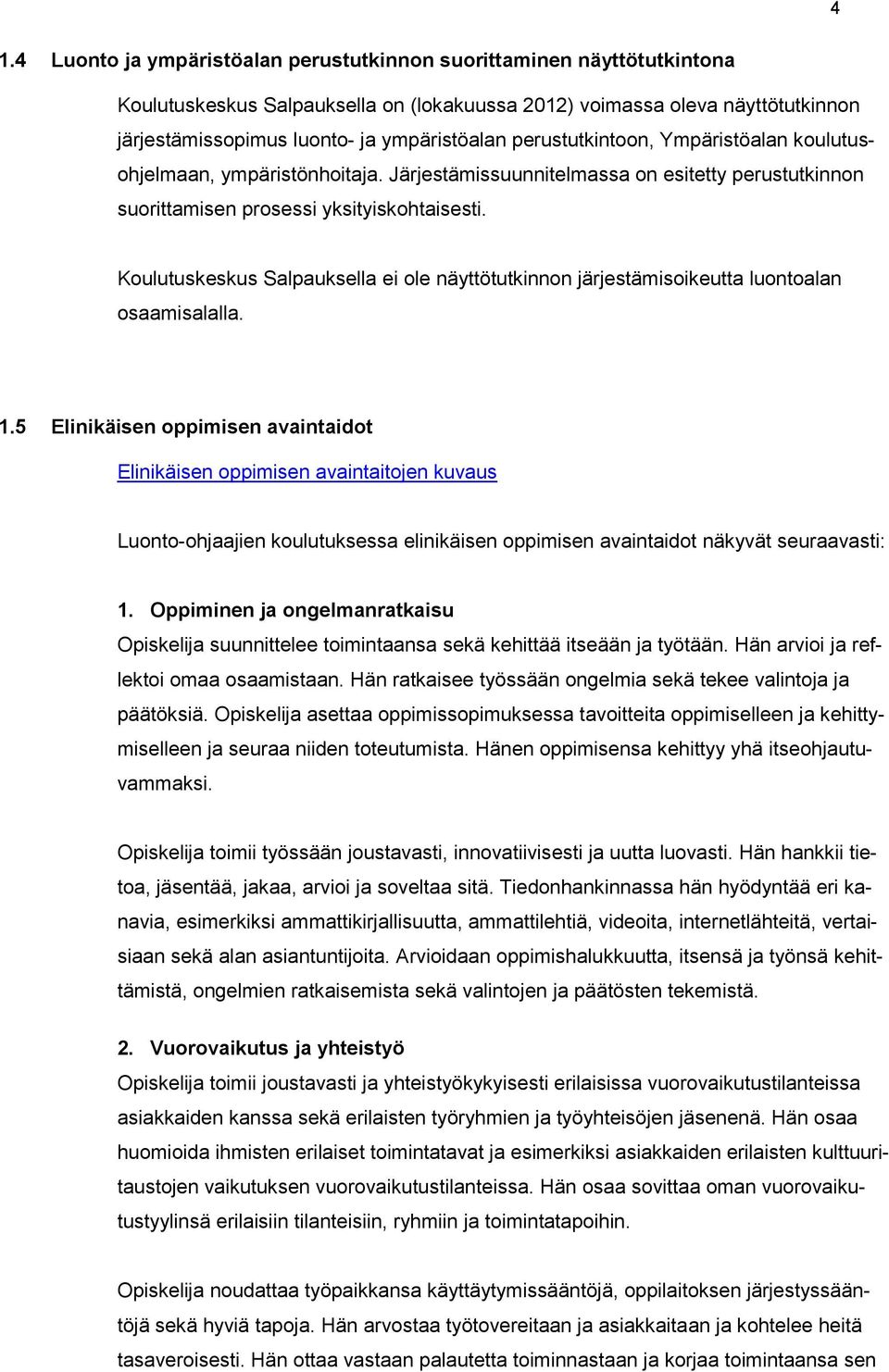 Kulutuskeskus Salpauksella ei le näyttötutkinnn järjestämisikeutta luntalan saamisalalla. 1.