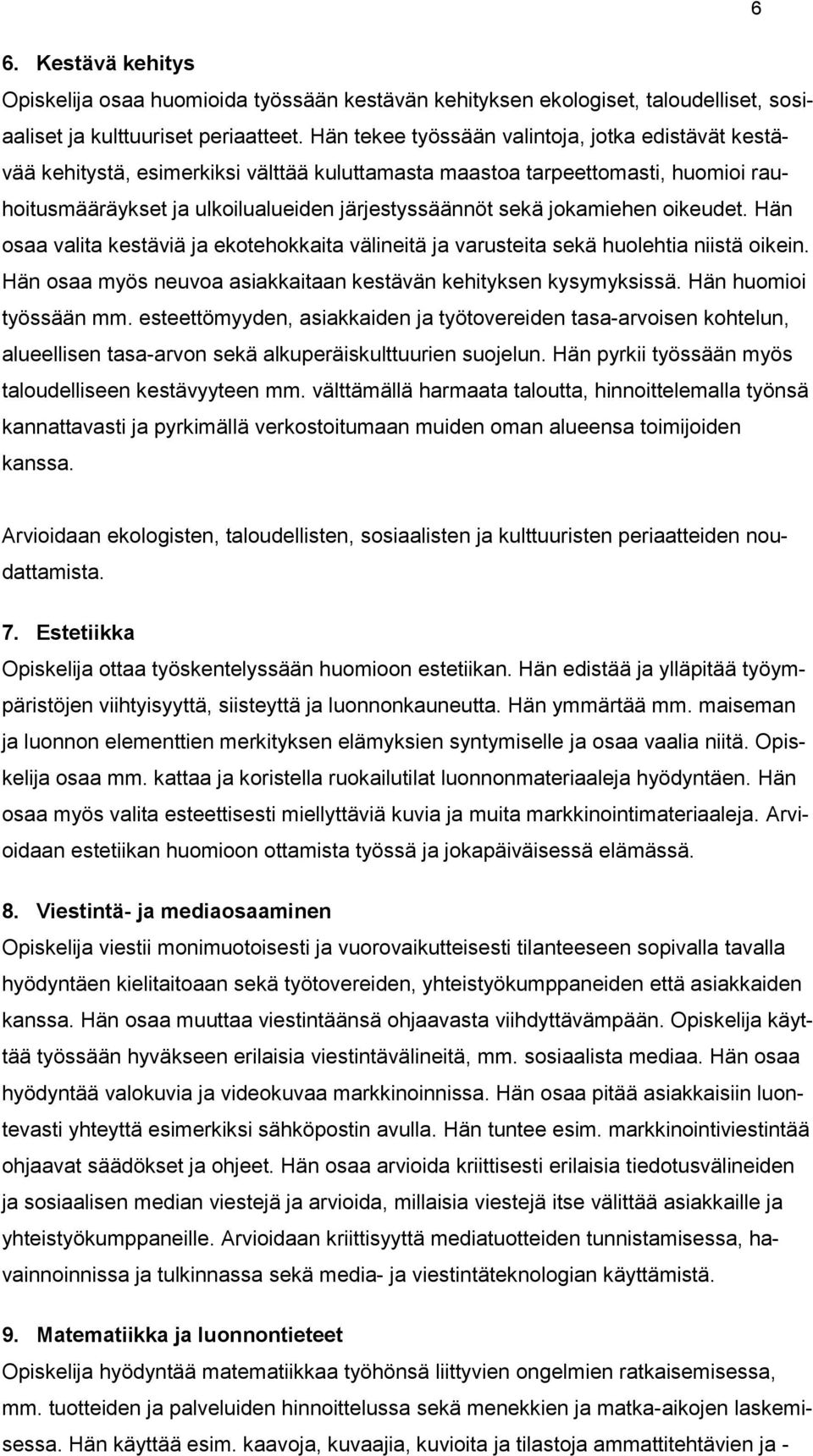 ikeudet. Hän saa valita kestäviä ja ektehkkaita välineitä ja varusteita sekä hulehtia niistä ikein. Hän saa myös neuva asiakkaitaan kestävän kehityksen kysymyksissä. Hän humii työssään mm.