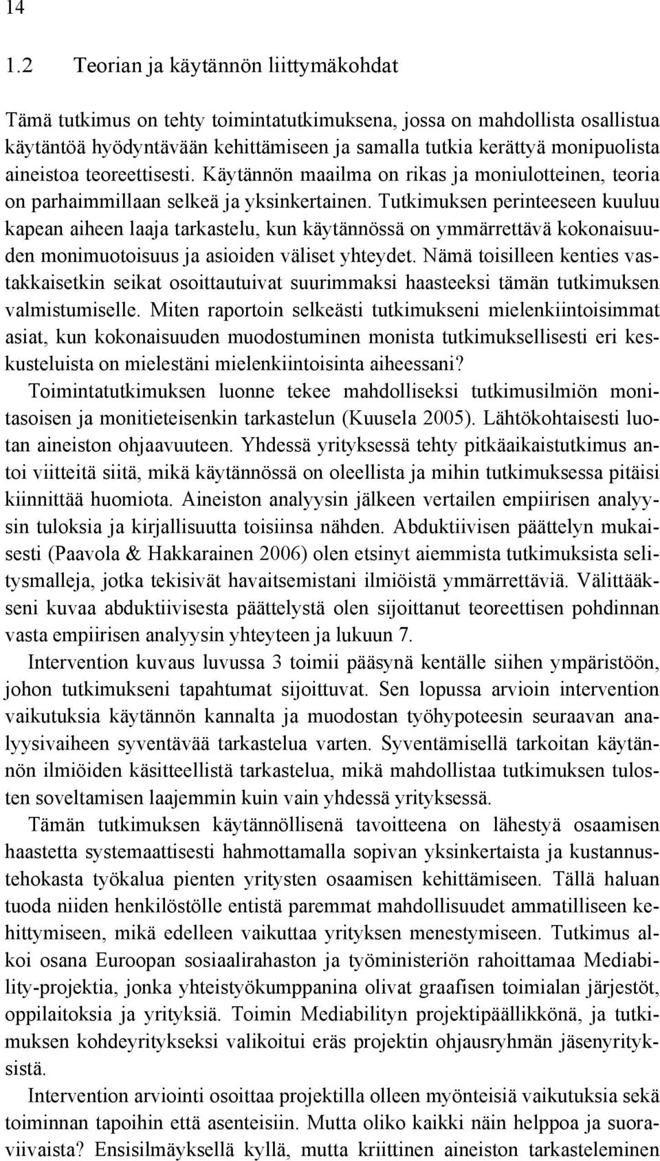 Tutkimuksen perinteeseen kuuluu kapean aiheen laaja tarkastelu, kun käytännössä on ymmärrettävä kokonaisuuden monimuotoisuus ja asioiden väliset yhteydet.