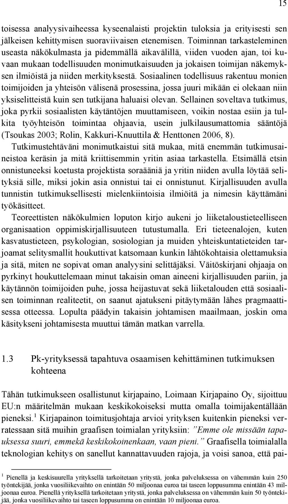 merkityksestä. Sosiaalinen todellisuus rakentuu monien toimijoiden ja yhteisön välisenä prosessina, jossa juuri mikään ei olekaan niin yksiselitteistä kuin sen tutkijana haluaisi olevan.