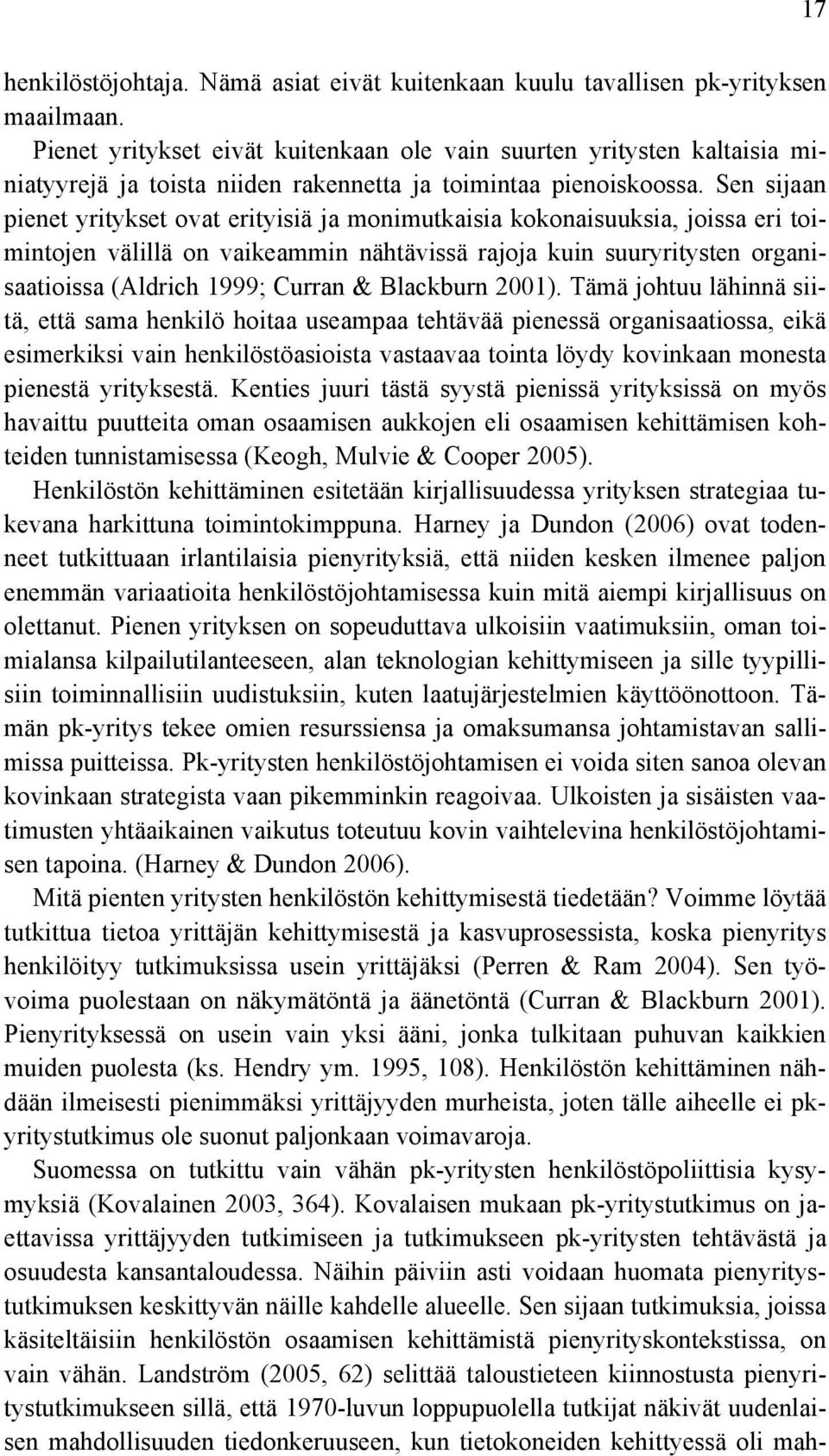 Sen sijaan pienet yritykset ovat erityisiä ja monimutkaisia kokonaisuuksia, joissa eri toimintojen välillä on vaikeammin nähtävissä rajoja kuin suuryritysten organisaatioissa (Aldrich 1999; Curran &