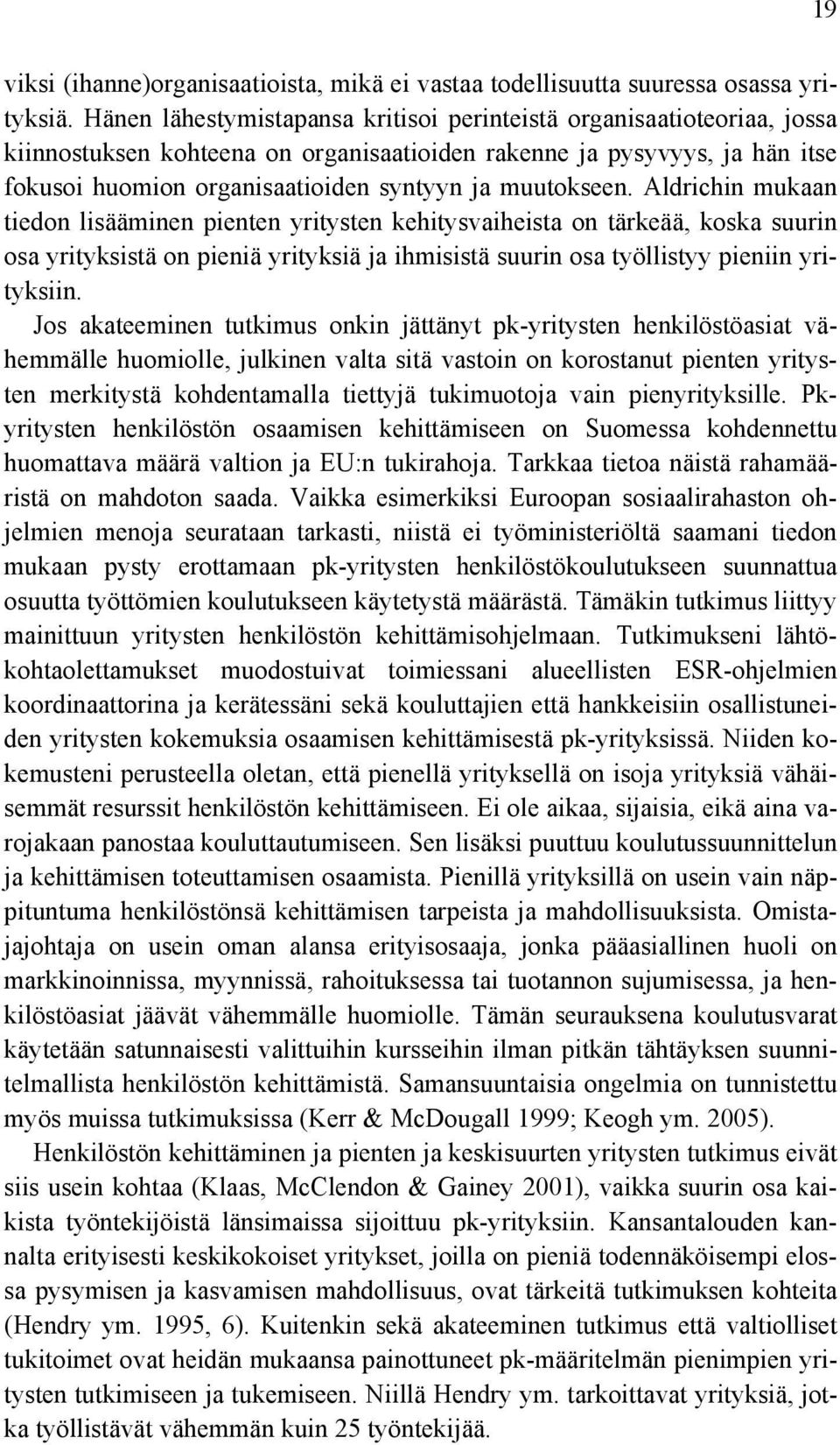 muutokseen. Aldrichin mukaan tiedon lisääminen pienten yritysten kehitysvaiheista on tärkeää, koska suurin osa yrityksistä on pieniä yrityksiä ja ihmisistä suurin osa työllistyy pieniin yrityksiin.