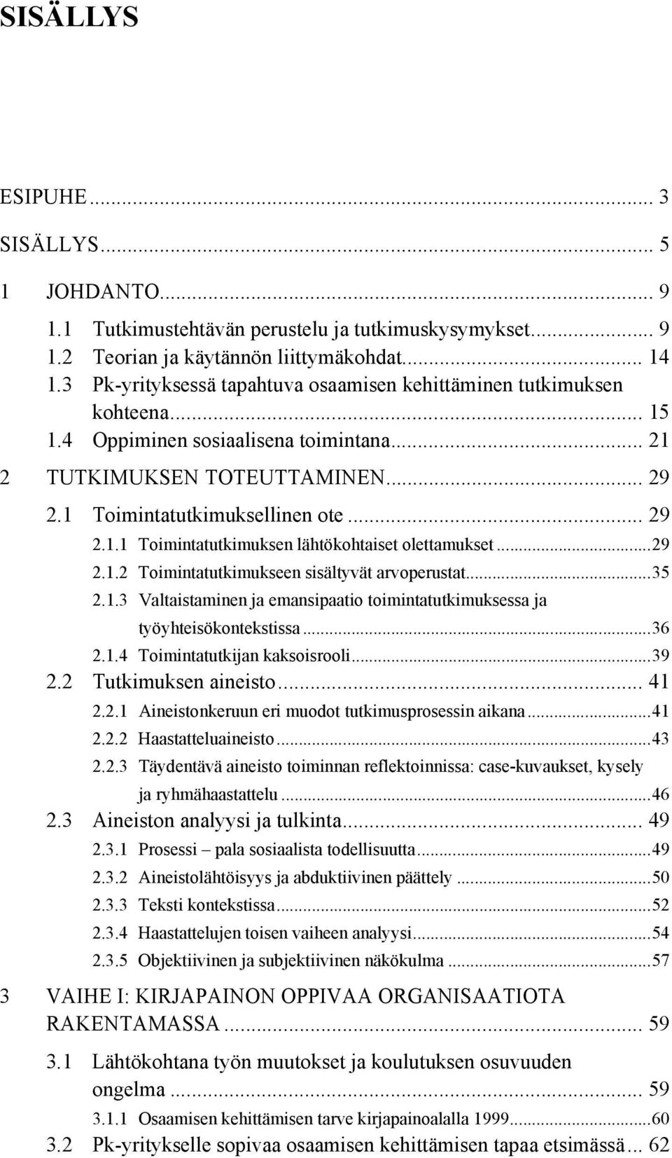 ..29 2.1.2 Toimintatutkimukseen sisältyvät arvoperustat...35 2.1.3 Valtaistaminen ja emansipaatio toimintatutkimuksessa ja työyhteisökontekstissa...36 2.1.4 Toimintatutkijan kaksoisrooli...39 2.