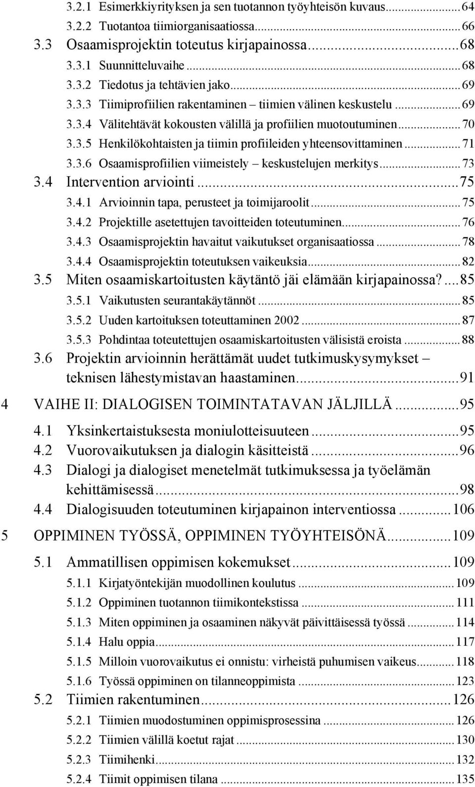 ..71 3.3.6 Osaamisprofiilien viimeistely keskustelujen merkitys...73 3.4 Intervention arviointi...75 3.4.1 Arvioinnin tapa, perusteet ja toimijaroolit...75 3.4.2 Projektille asetettujen tavoitteiden toteutuminen.