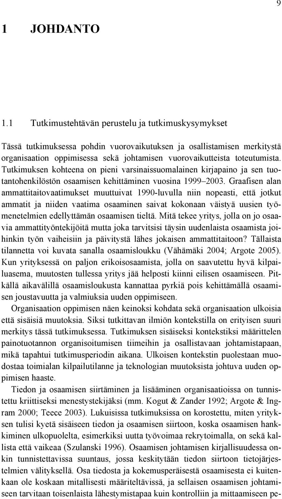 Tutkimuksen kohteena on pieni varsinaissuomalainen kirjapaino ja sen tuotantohenkilöstön osaamisen kehittäminen vuosina 1999 2003.