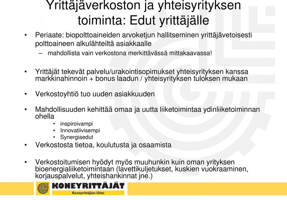 Yrittäjät tekevät palvelu/urakointisopimukset yhteisyrityksen kanssa markkinahinnoin + bonus laadun / yhteisyrityksen tuloksen mukaan Verkostoyhtiö tuo uuden asiakkuuden