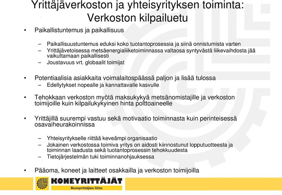 globaalit toimijat Potentiaalisia asiakkaita voimalaitospäässä paljon ja lisää tulossa Edellytykset nopealle ja kannattavalle kasvulle Tehokkaan verkoston myötä maksukykyä metsänomistajille ja