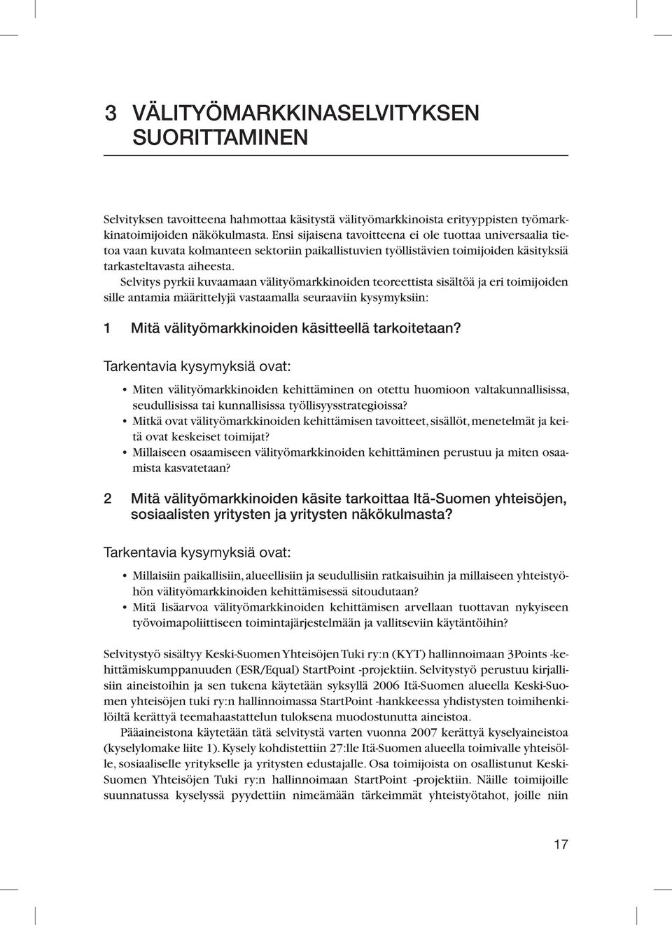 Selvitys pyrkii kuvaamaan välityömarkkinoiden teoreettista sisältöä ja eri toimijoiden sille antamia määrittelyjä vastaamalla seuraaviin kysymyksiin: 1 Mitä välityömarkkinoiden käsitteellä