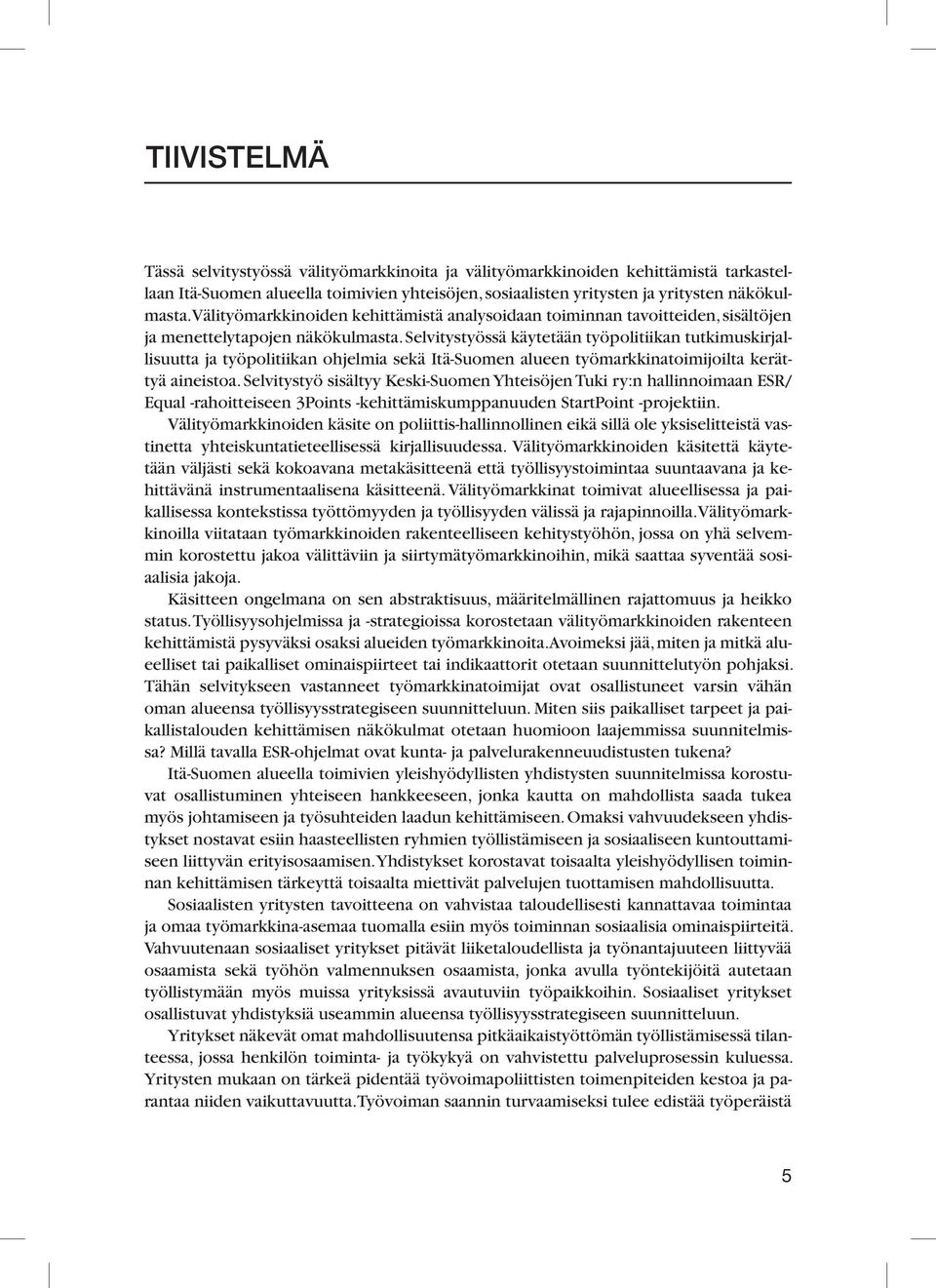 Selvitystyössä käytetään työpolitiikan tutkimuskirjallisuutta ja työpolitiikan ohjelmia sekä Itä-Suomen alueen työmarkkinatoimijoilta kerättyä aineistoa.