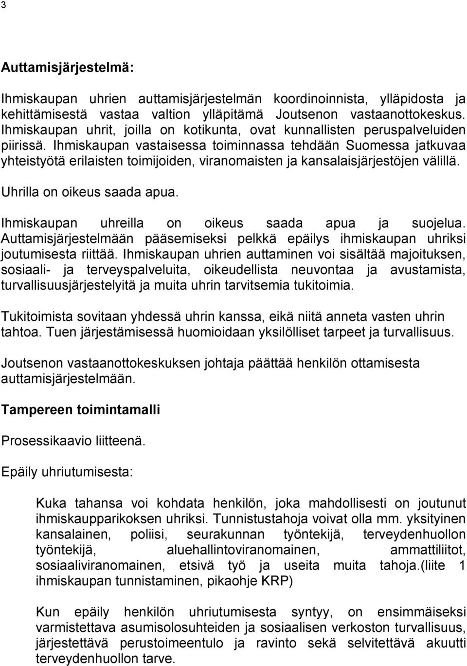 Ihmiskaupan vastaisessa toiminnassa tehdään Suomessa jatkuvaa yhteistyötä erilaisten toimijoiden, viranomaisten ja kansalaisjärjestöjen välillä. Uhrilla on oikeus saada apua.