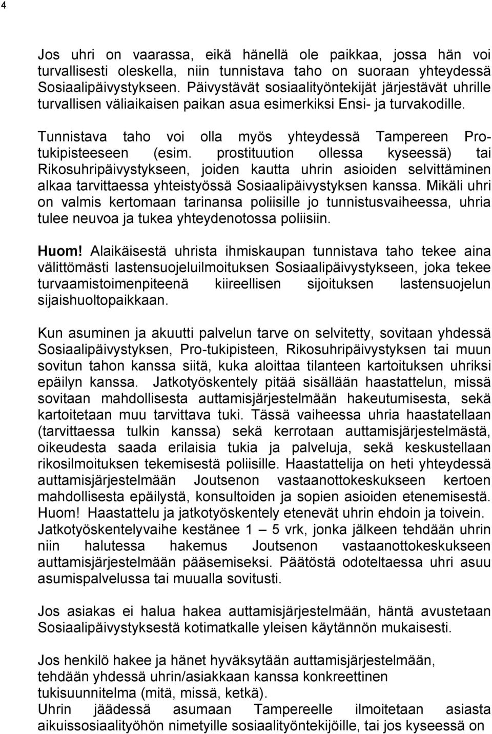 prostituution ollessa kyseessä) tai Rikosuhripäivystykseen, joiden kautta uhrin asioiden selvittäminen alkaa tarvittaessa yhteistyössä Sosiaalipäivystyksen kanssa.