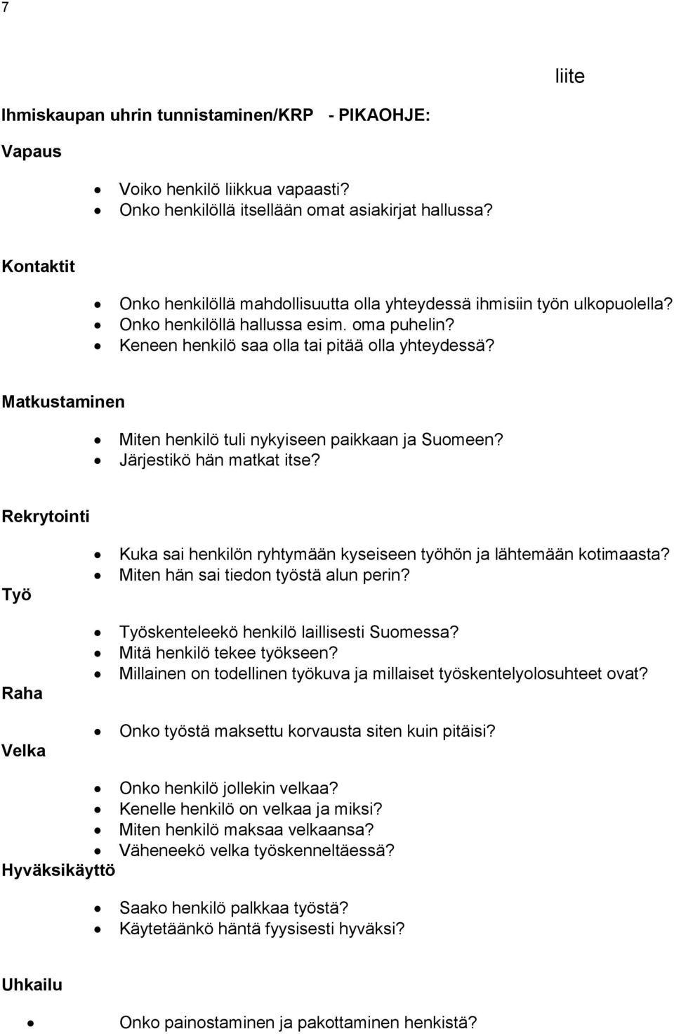 Matkustaminen Miten henkilö tuli nykyiseen paikkaan ja Suomeen? Järjestikö hän matkat itse? Rekrytointi Työ Raha Velka Kuka sai henkilön ryhtymään kyseiseen työhön ja lähtemään kotimaasta?