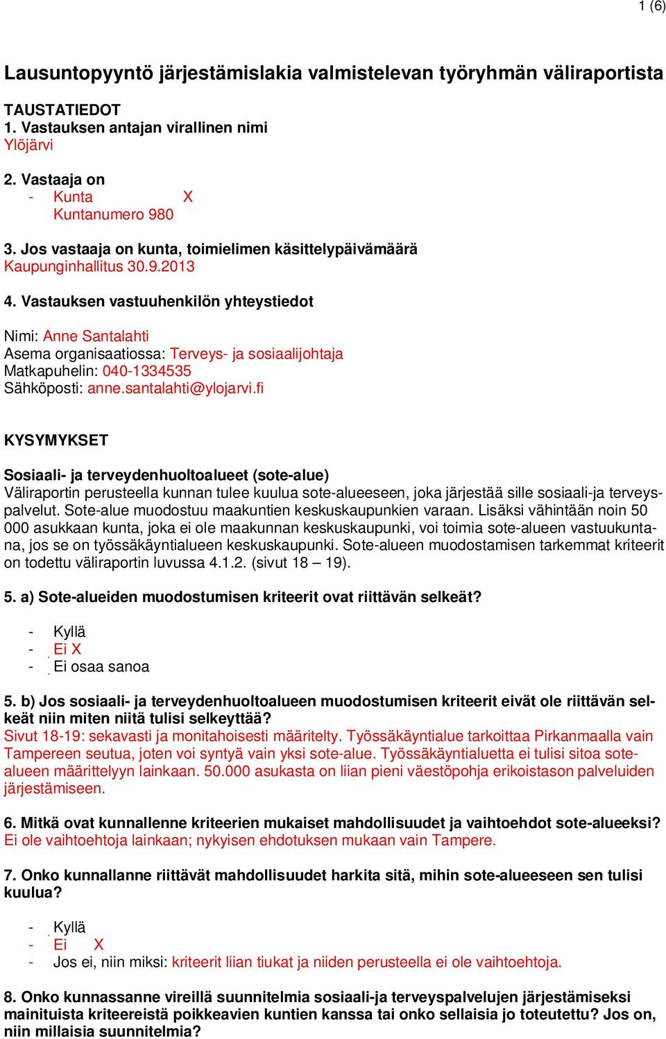 Vastauksen vastuuhenkilön yhteystiedot Nimi: Anne Santalahti Asema organisaatiossa: Terveys- ja sosiaalijohtaja Matkapuhelin: 040-1334535 Sähköposti: anne.santalahti@ylojarvi.