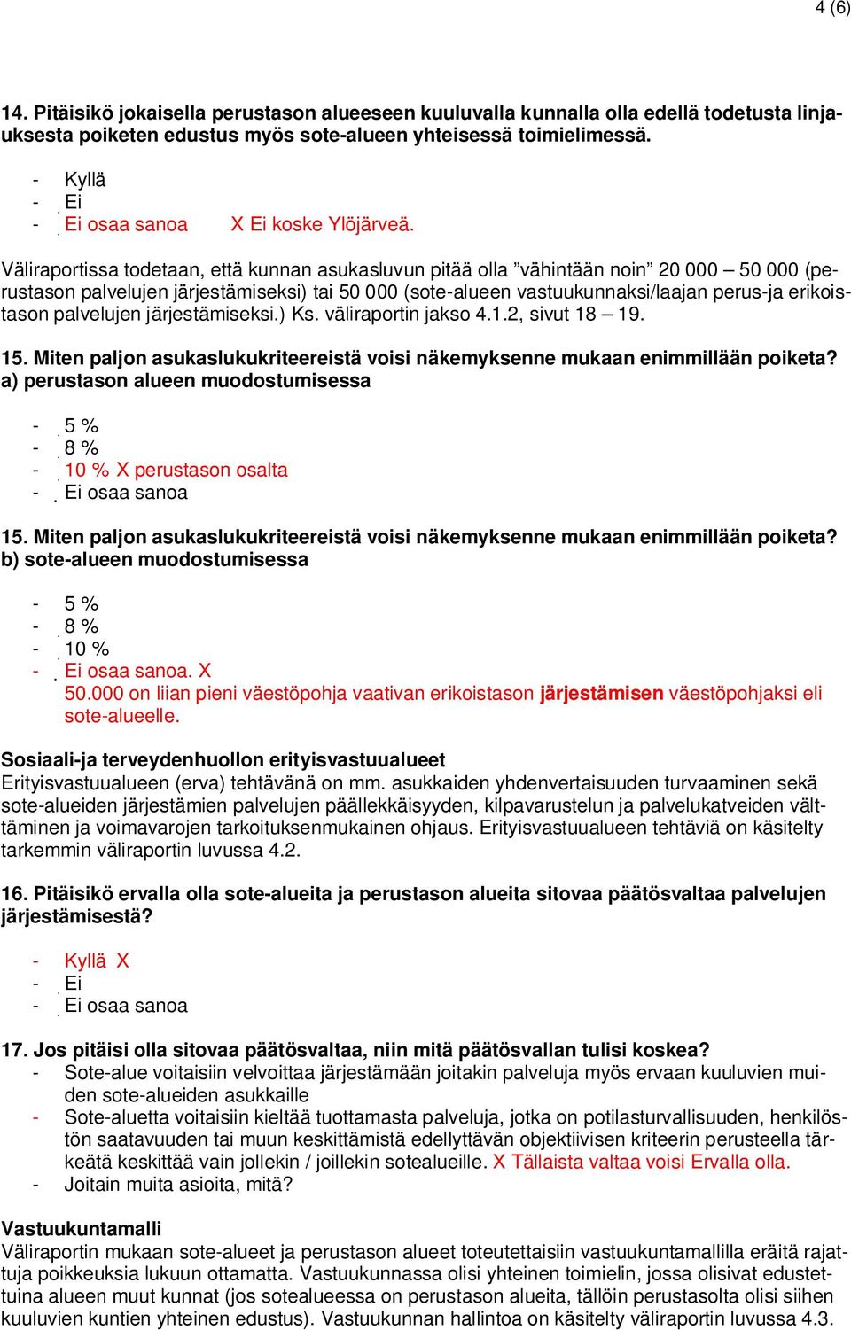 palvelujen järjestämiseksi.) Ks. väliraportin jakso 4.1.2, sivut 18 19. 15. Miten paljon asukaslukukriteereistä voisi näkemyksenne mukaan enimmillään poiketa?