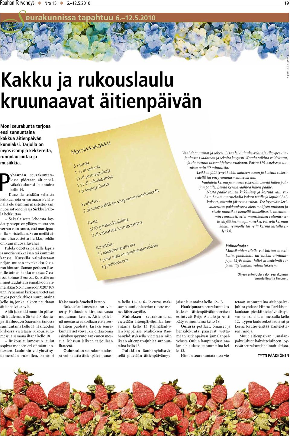 Lisäksi seurakuntalaiset voivat kirjoittaa omia esirukouspyyntöjään ennen messua. Messun jälkeen tarjoillaan iltateetä. Oulunsalon seurakuntatalossa voi nauttia äitienpäivälounaskuvat: w w w.sxc.