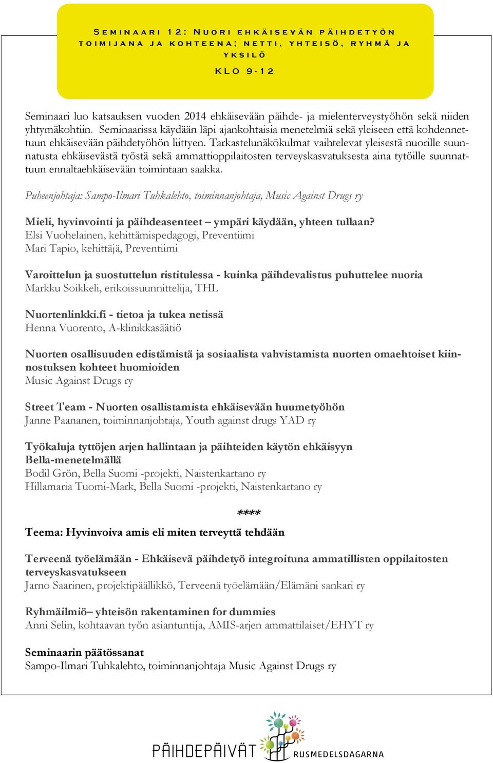 Seminaarissa käydään läpi ajankohtaisia menetelmiä sekä yleiseen että kohdennettuun ehkäisevään päihdetyöhön liittyen.