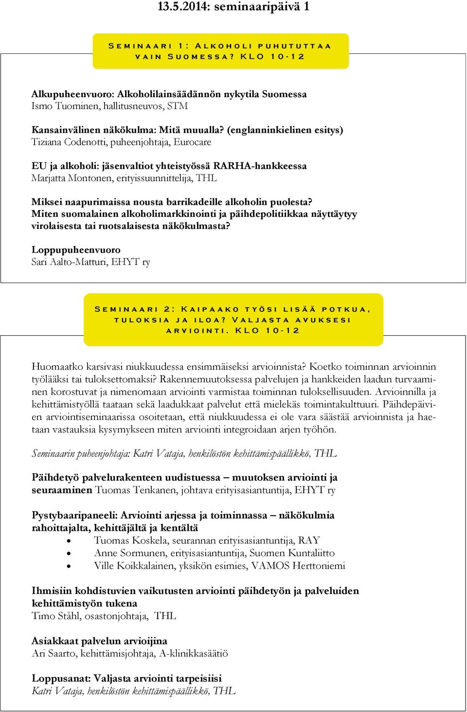 (englanninkielinen esitys) Tiziana Codenotti, puheenjohtaja, Eurocare EU ja alkoholi: jäsenvaltiot yhteistyössä RARHA-hankkeessa Marjatta Montonen, erityissuunnittelija, THL Miksei naapurimaissa
