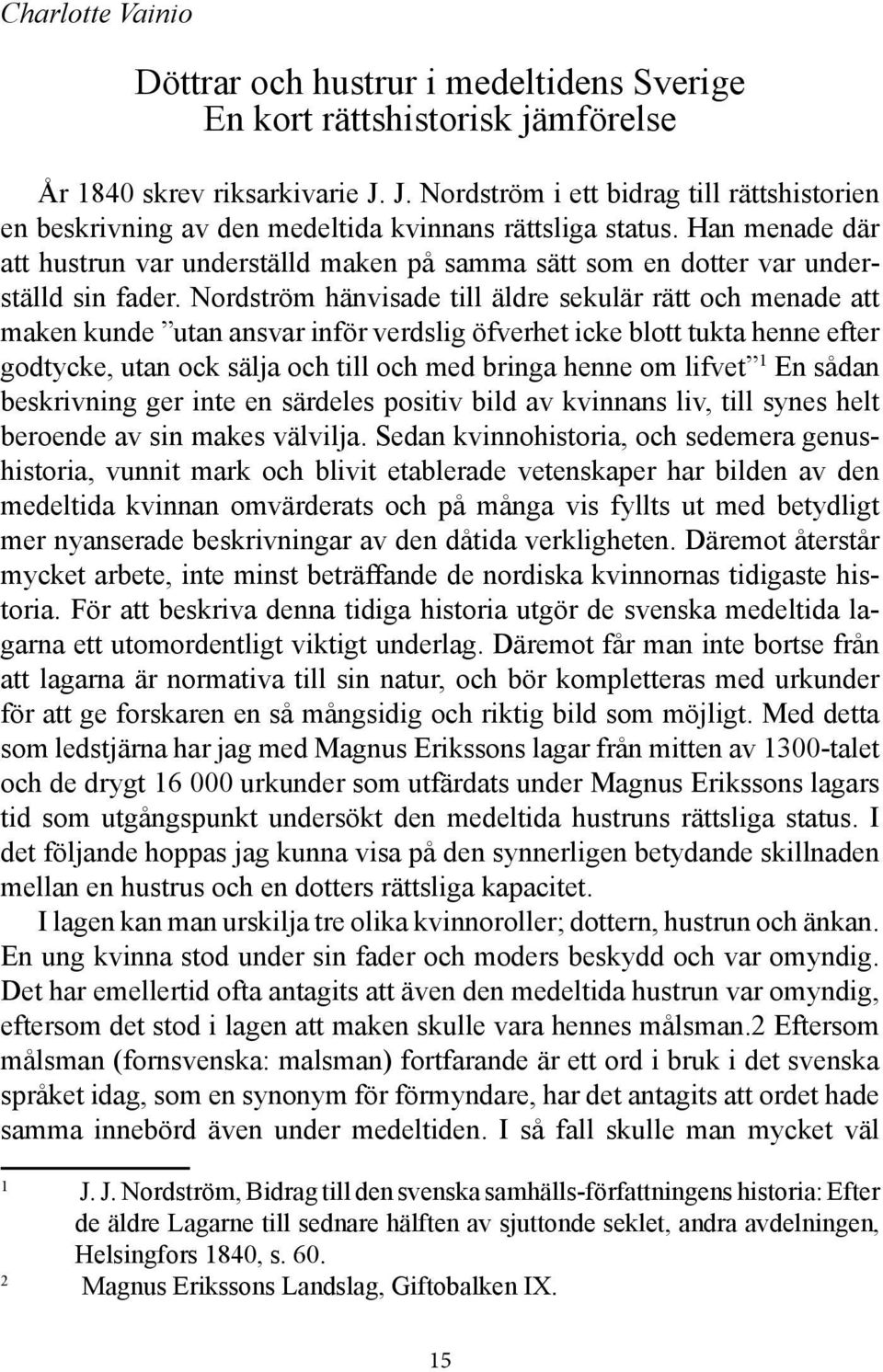 Han menade där att hustrun var underställd maken på samma sätt som en dotter var underställd sin fader.