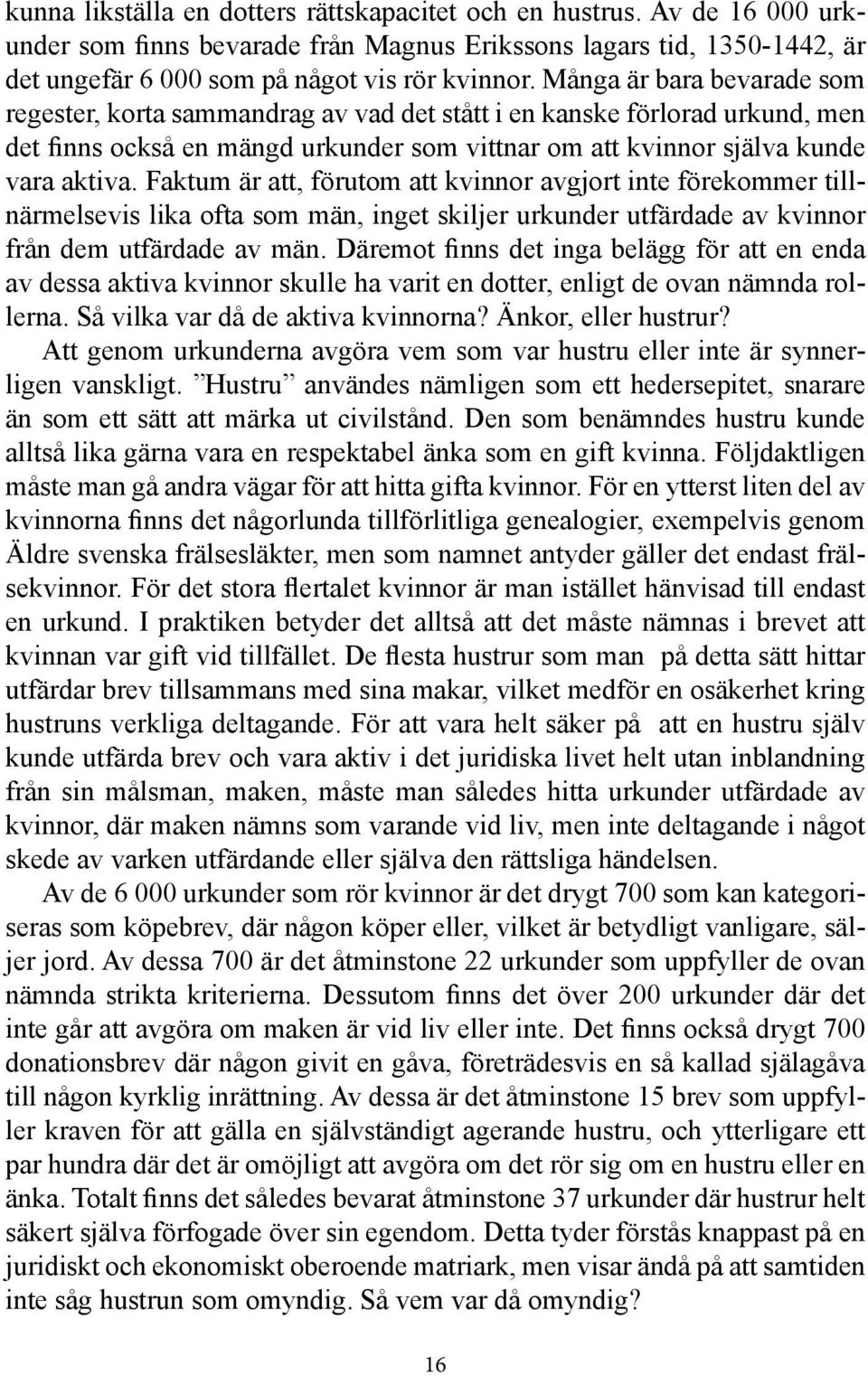 Faktum är att, förutom att kvinnor avgjort inte förekommer tillnärmelsevis lika ofta som män, inget skiljer urkunder utfärdade av kvinnor från dem utfärdade av män.