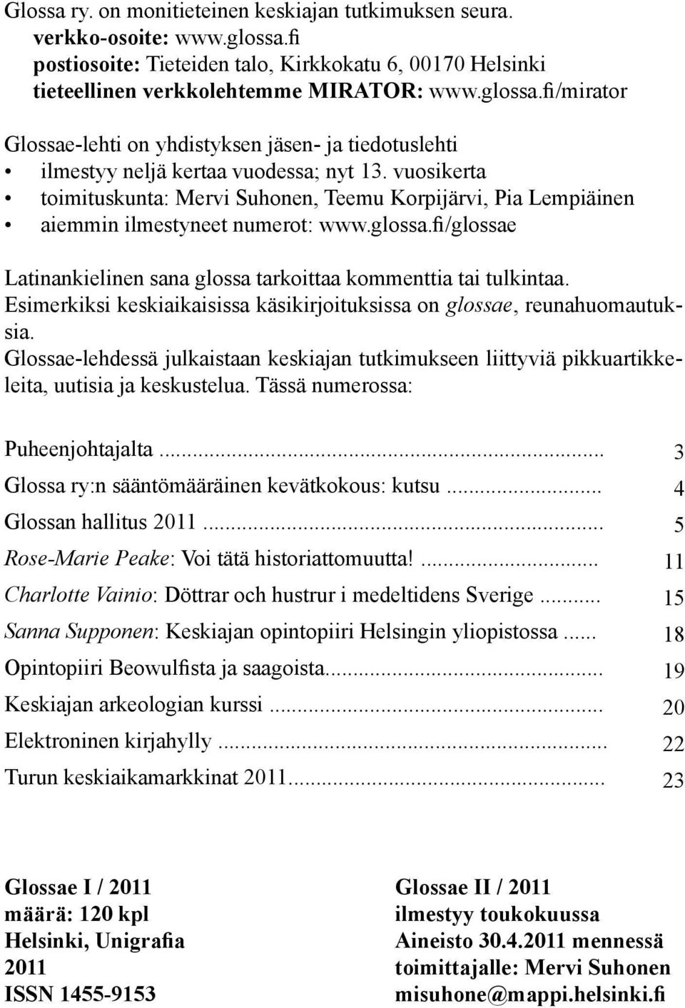 Esimerkiksi keskiaikaisissa käsikirjoituksissa on glossae, reunahuomautuksia. Glossae-lehdessä julkaistaan keskiajan tutkimukseen liittyviä pikkuartikkeleita, uutisia ja keskustelua.