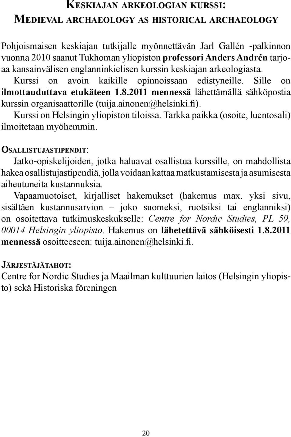 2011 mennessä lähettämällä sähköpostia kurssin organisaattorille (tuija.ainonen@helsinki.fi). Kurssi on Helsingin yliopiston tiloissa. Tarkka paikka (osoite, luentosali) ilmoitetaan myöhemmin.