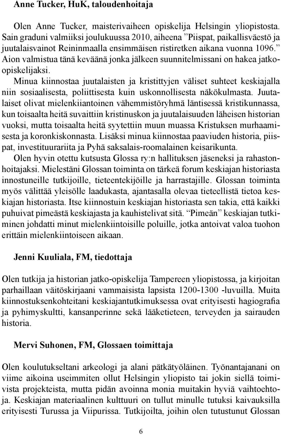 Aion valmistua tänä keväänä jonka jälkeen suunnitelmissani on hakea jatkoopiskelijaksi.